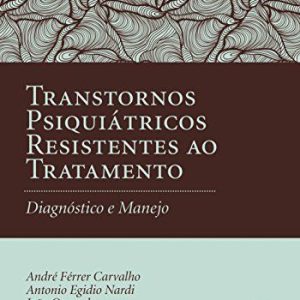 Transtornos psiquiátricos resistentes ao tratamento: diagnóstico e manejo – 1. ed. PDF
