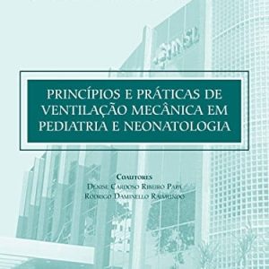 Princípios e práticas de ventilação mecânica em pediatria e neonatologia – 1. ed. PDF