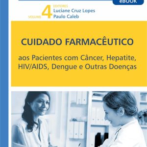Cuidado Farmacêutico: pacientes com câncer, hepatite, HIV/Aids, dengue e outras doenças vol. 4 – 1. ed. PDF
