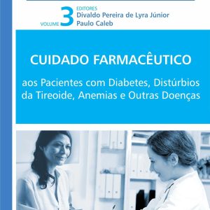Cuidado Farmacêutico: pacientes com diabetes, distúrbios da tireoide, anemias e outras doenças vol. 3 – 1. ed. PDF